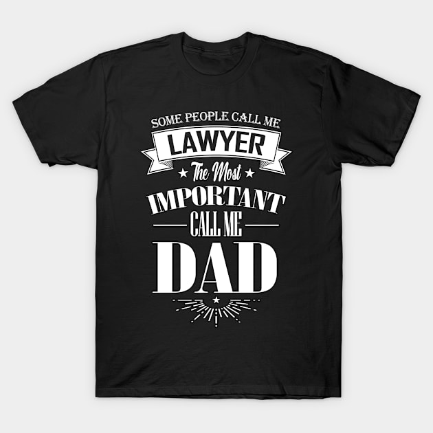 Some People Call me Lawyer The Most Important Call me Dad T-Shirt by mathikacina